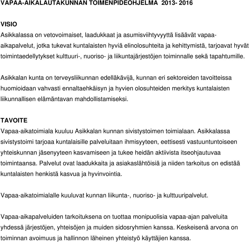 Asikkalan kunta on terveysliikunnan edelläkävijä, kunnan eri sektoreiden tavoitteissa huomioidaan vahvasti ennaltaehkäisyn ja hyvien olosuhteiden merkitys kuntalaisten liikunnallisen elämäntavan