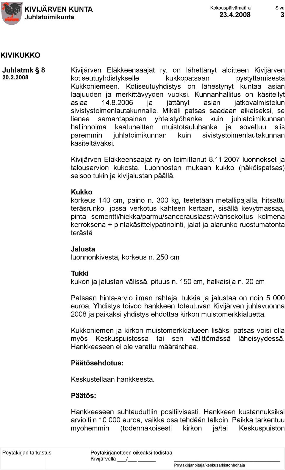 Mikäli patsas saadaan aikaiseksi, se lienee samantapainen yhteistyöhanke kuin juhlatoimikunnan hallinnoima kaatuneitten muistotauluhanke ja soveltuu siis paremmin juhlatoimikunnan kuin