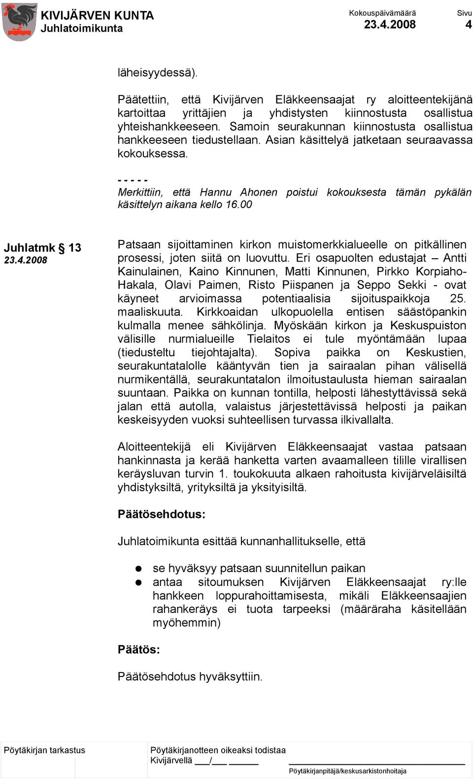 - - - - - Merkittiin, että Hannu Ahonen poistui kokouksesta tämän pykälän käsittelyn aikana kello 16.