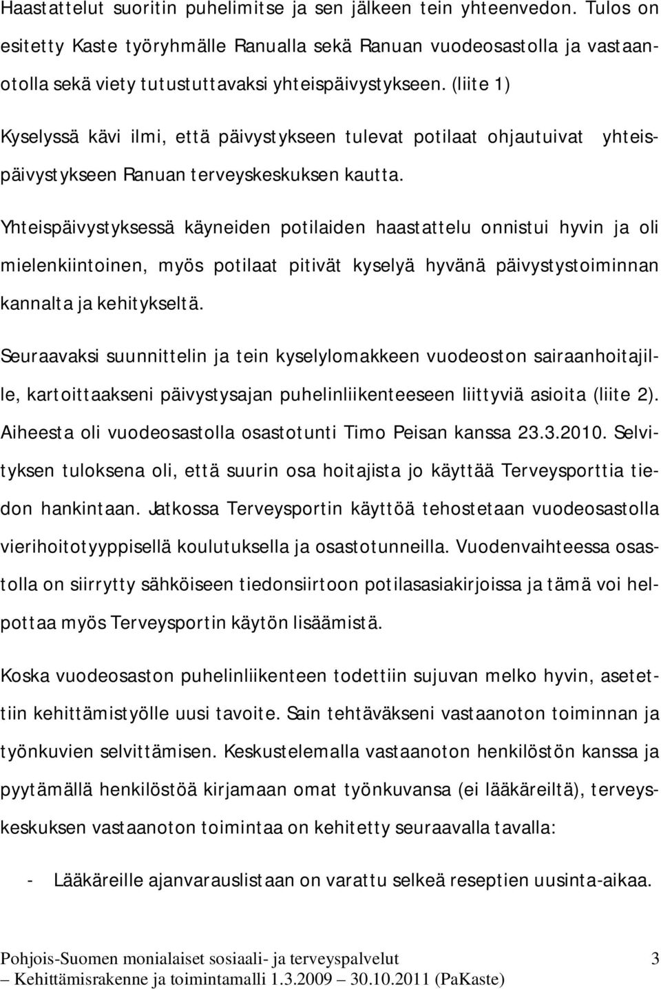 (liite 1) Kyselyssä kävi ilmi, että päivystykseen tulevat potilaat ohjautuivat yhteispäivystykseen Ranuan terveyskeskuksen kautta.