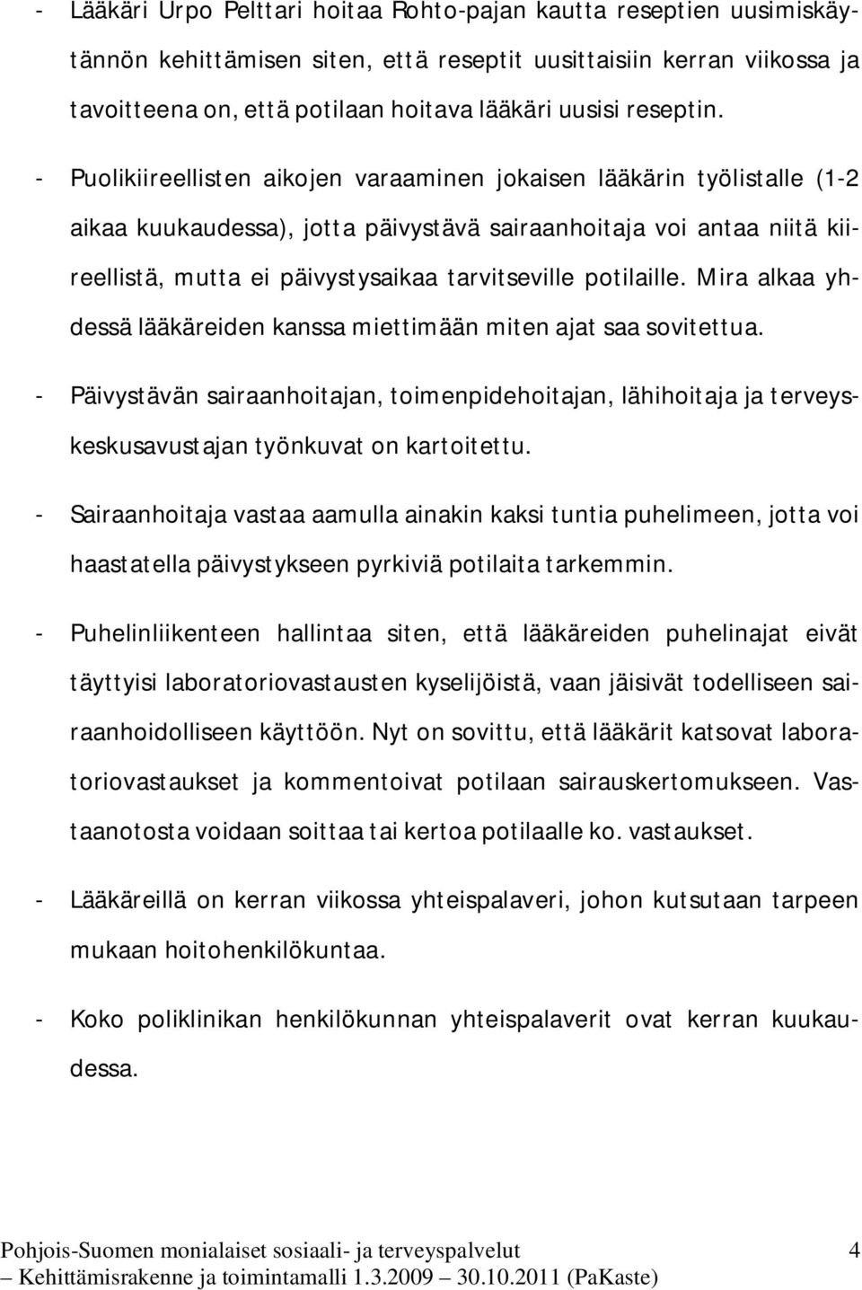 - Puolikiireellisten aikojen varaaminen jokaisen lääkärin työlistalle (1-2 aikaa kuukaudessa), jotta päivystävä sairaanhoitaja voi antaa niitä kiireellistä, mutta ei päivystysaikaa tarvitseville