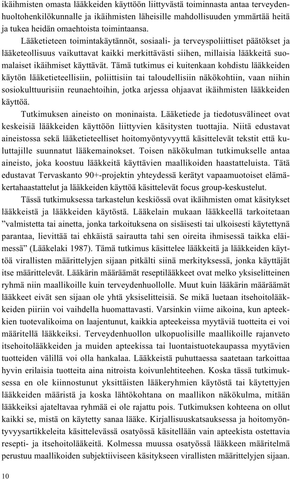 Tämä tutkimus ei kuitenkaan kohdistu lääkkeiden käytön lääketieteellisiin, poliittisiin tai taloudellisiin näkökohtiin, vaan niihin sosiokulttuurisiin reunaehtoihin, jotka arjessa ohjaavat