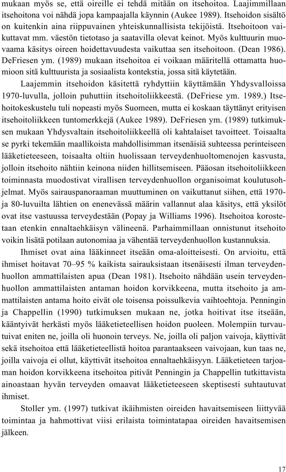 Myös kulttuurin muovaama käsitys oireen hoidettavuudesta vaikuttaa sen itsehoitoon. (Dean 1986). DeFriesen ym.