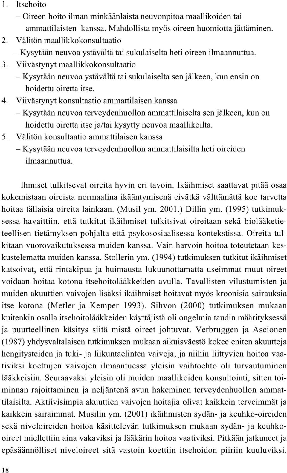 Viivästynyt maallikkokonsultaatio Kysytään neuvoa ystävältä tai sukulaiselta sen jälkeen, kun ensin on hoidettu oiretta itse. 4.