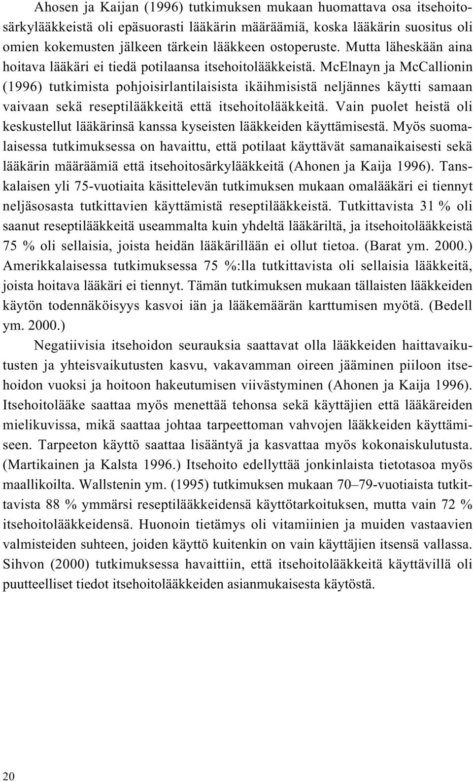 McElnayn ja McCallionin (1996) tutkimista pohjoisirlantilaisista ikäihmisistä neljännes käytti samaan vaivaan sekä reseptilääkkeitä että itsehoitolääkkeitä.