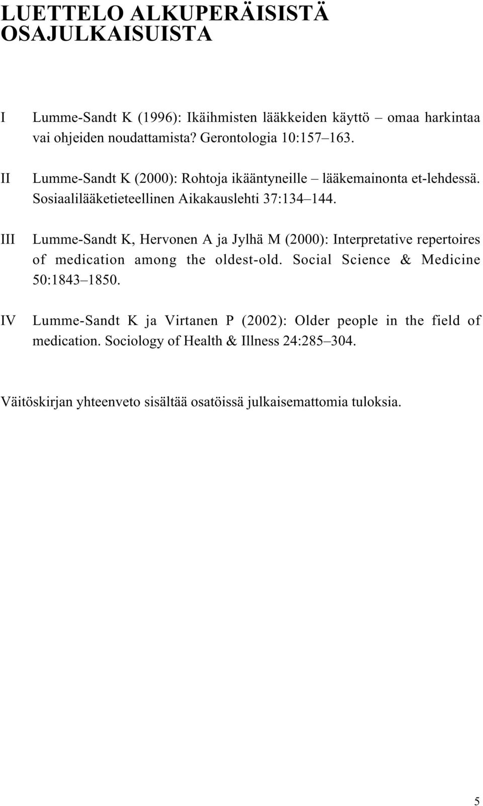 Lumme-Sandt K, Hervonen A ja Jylhä M (2000): Interpretative repertoires of medication among the oldest-old. Social Science & Medicine 50:1843 1850.