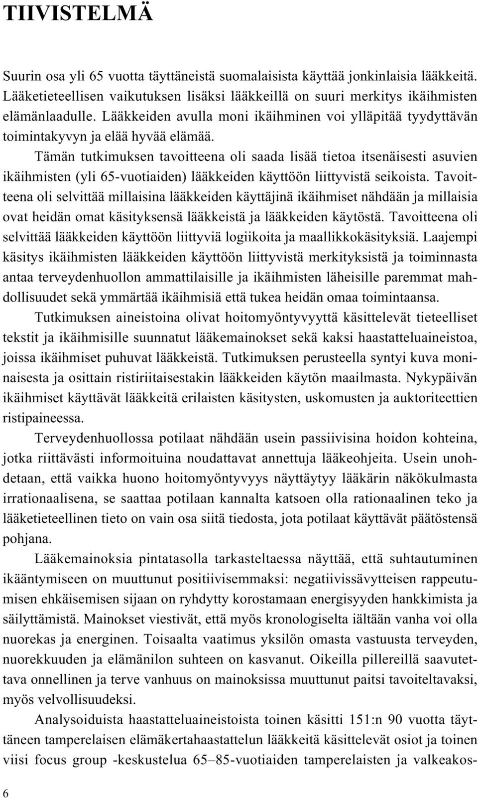 Tämän tutkimuksen tavoitteena oli saada lisää tietoa itsenäisesti asuvien ikäihmisten (yli 65-vuotiaiden) lääkkeiden käyttöön liittyvistä seikoista.