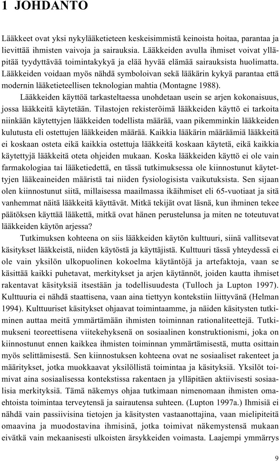 Lääkkeiden voidaan myös nähdä symboloivan sekä lääkärin kykyä parantaa että modernin lääketieteellisen teknologian mahtia (Montagne 1988).