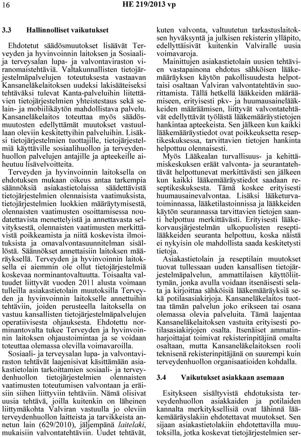 sekä selain- ja mobiilikäytön mahdollistava palvelu. Kansaneläkelaitos toteuttaa myös säädösmuutosten edellyttämät muutokset vastuullaan oleviin keskitettyihin palveluihin.
