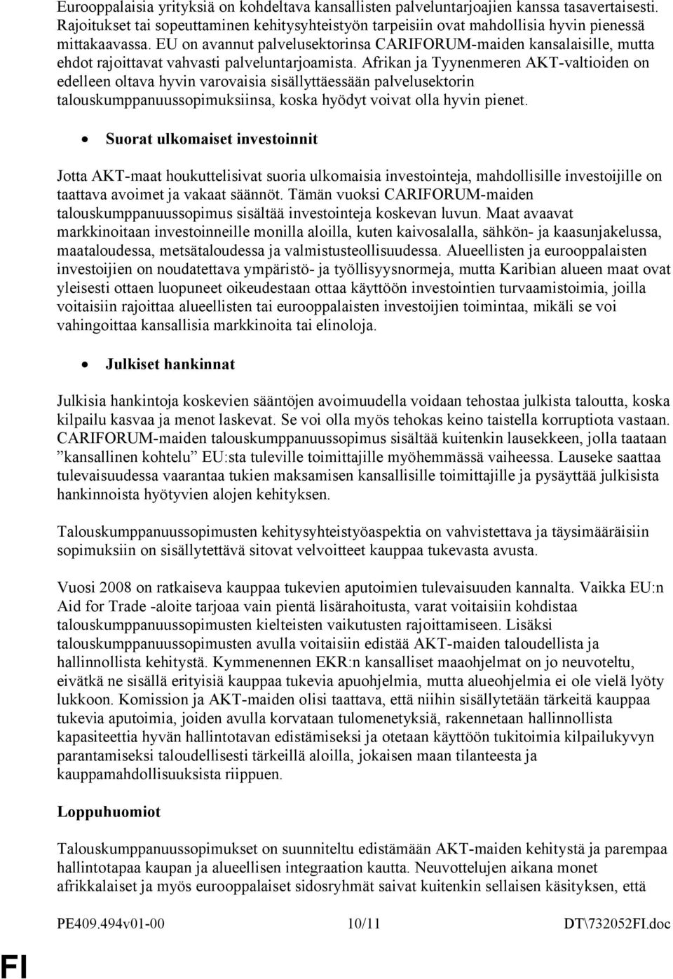 Afrikan ja Tyynenmeren AKT-valtioiden on edelleen oltava hyvin varovaisia sisällyttäessään palvelusektorin talouskumppanuussopimuksiinsa, koska hyödyt voivat olla hyvin pienet.