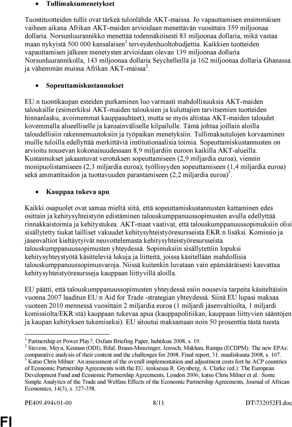 Kaikkien tuotteiden vapauttamisen jälkeen menetysten arvioidaan olevan 139 miljoonaa dollaria Norsunluurannikolla, 143 miljoonaa dollaria Seychelleillä ja 162 miljoonaa dollaria Ghanassa ja vähemmän