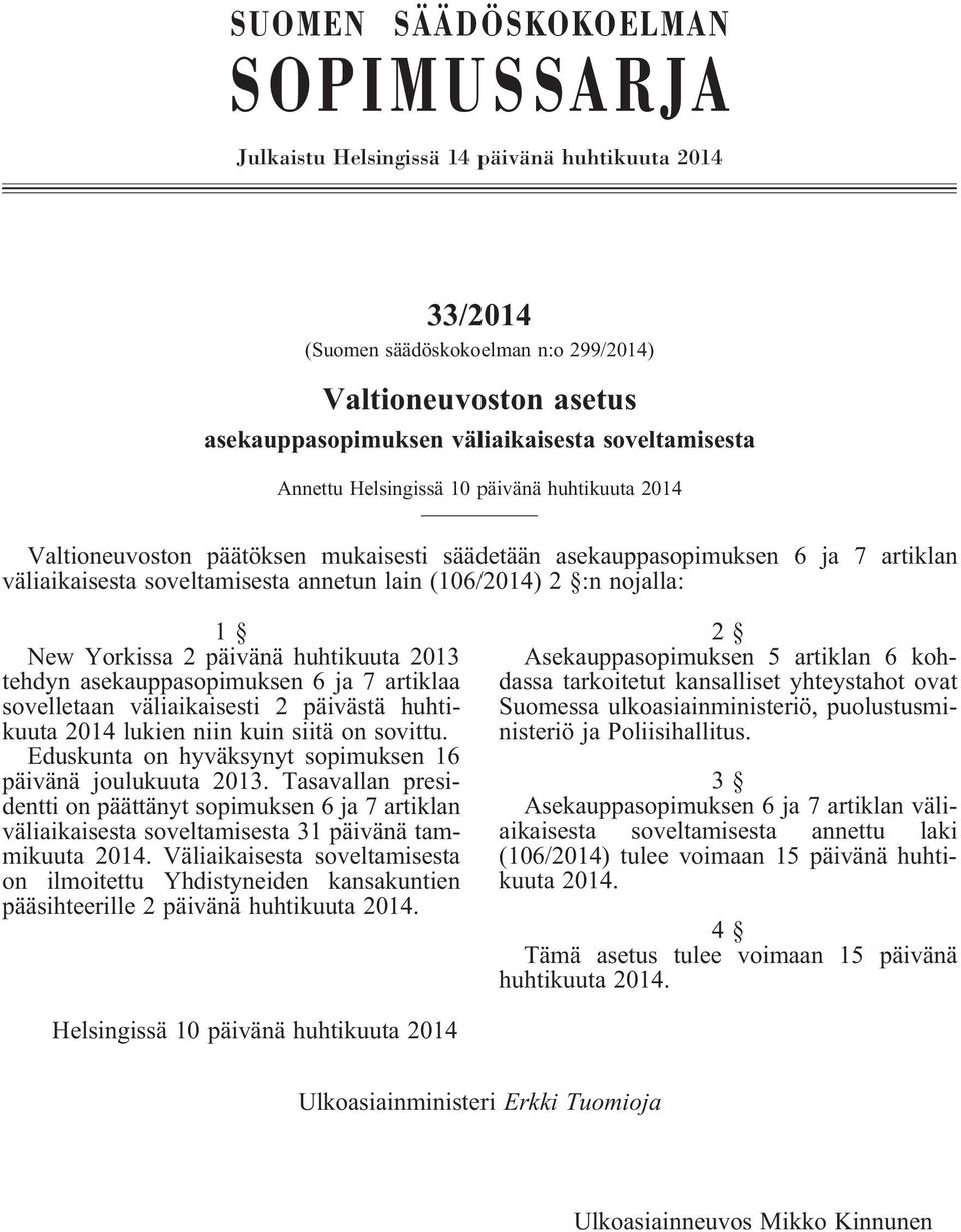 New Yorkissa 2 päivänä huhtikuuta 2013 tehdyn asekauppasopimuksen 6 ja 7 artiklaa sovelletaan väliaikaisesti 2 päivästä huhtikuuta 2014 lukien niin kuin siitä on sovittu.