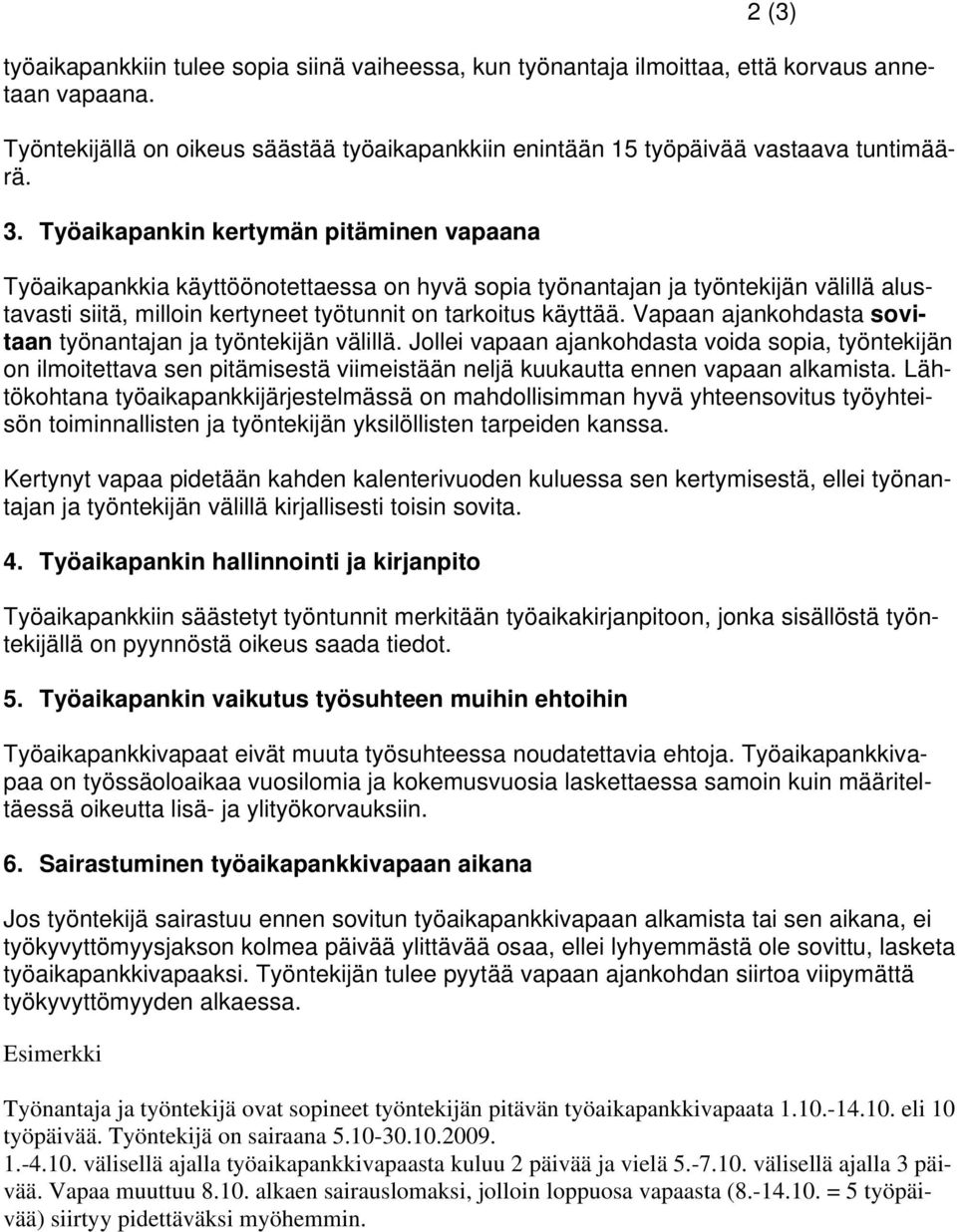 Vapaan ajankohdasta sovitaan työnantajan ja työntekijän välillä. Jollei vapaan ajankohdasta voida sopia, työntekijän on ilmoitettava sen pitämisestä viimeistään neljä kuukautta ennen vapaan alkamista.