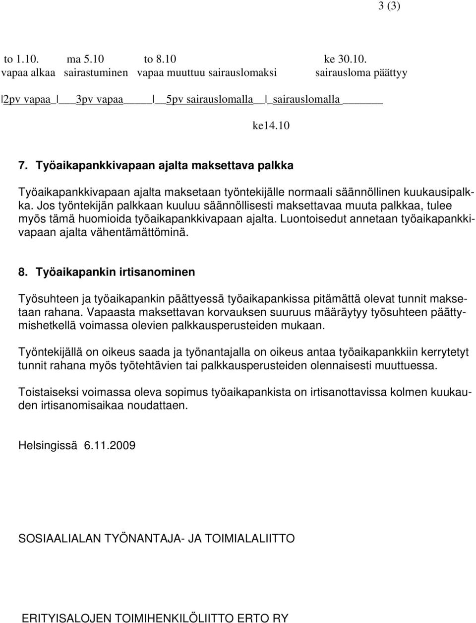 Jos työntekijän palkkaan kuuluu säännöllisesti maksettavaa muuta palkkaa, tulee myös tämä huomioida työaikapankkivapaan ajalta. Luontoisedut annetaan työaikapankkivapaan ajalta vähentämättöminä. 8.