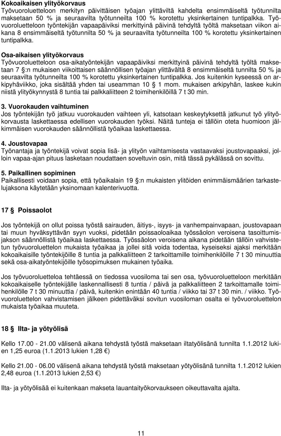 Työvuoroluetteloon työntekijän vapaapäiviksi merkittyinä päivinä tehdyltä työltä maksetaan viikon aikana 8 ensimmäiseltä työtunnilta 50 % ja seuraavilta työtunneilta 100 % korotettu yksinkertainen 