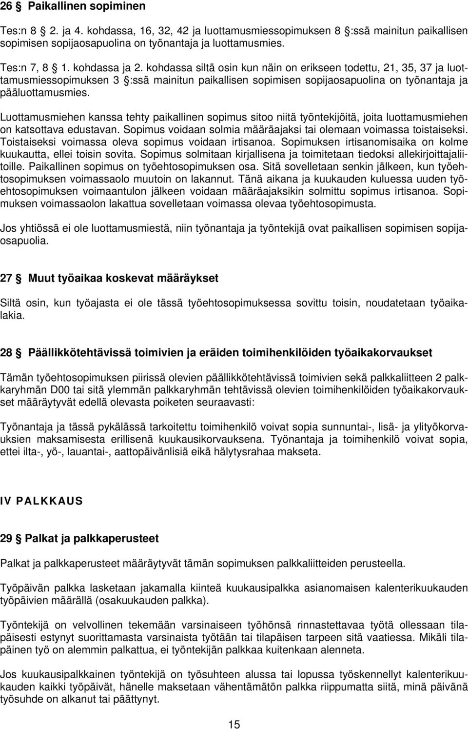 Luottamusmiehen kanssa tehty paikallinen sopimus sitoo niitä työntekijöitä, joita luottamusmiehen on katsottava edustavan. Sopimus voidaan solmia määräajaksi tai olemaan voimassa toistaiseksi.