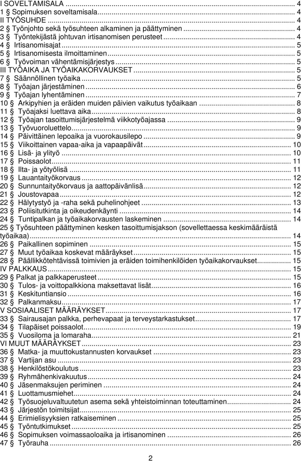 .. 7 10 Arkipyhien ja eräiden muiden päivien vaikutus työaikaan... 8 11 Työajaksi luettava aika... 8 12 Työajan tasoittumisjärjestelmä viikkotyöajassa... 9 13 Työvuoroluettelo.