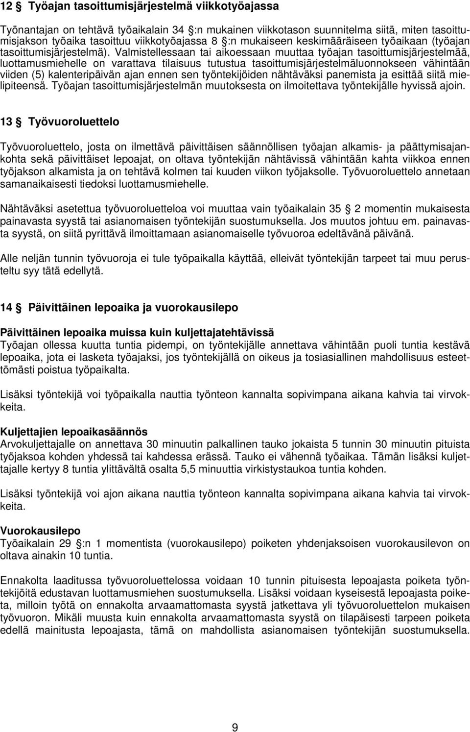 Valmistellessaan tai aikoessaan muuttaa työajan tasoittumisjärjestelmää, luottamusmiehelle on varattava tilaisuus tutustua tasoittumisjärjestelmäluonnokseen vähintään viiden (5) kalenteripäivän ajan