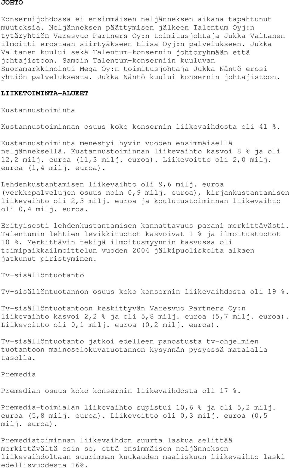 Jukka Valtanen kuului sekä Talentum-konsernin johtoryhmään että johtajistoon. Samoin Talentum-konserniin kuuluvan Suoramarkkinointi Mega Oy:n toimitusjohtaja Jukka Näntö erosi yhtiön palveluksesta.