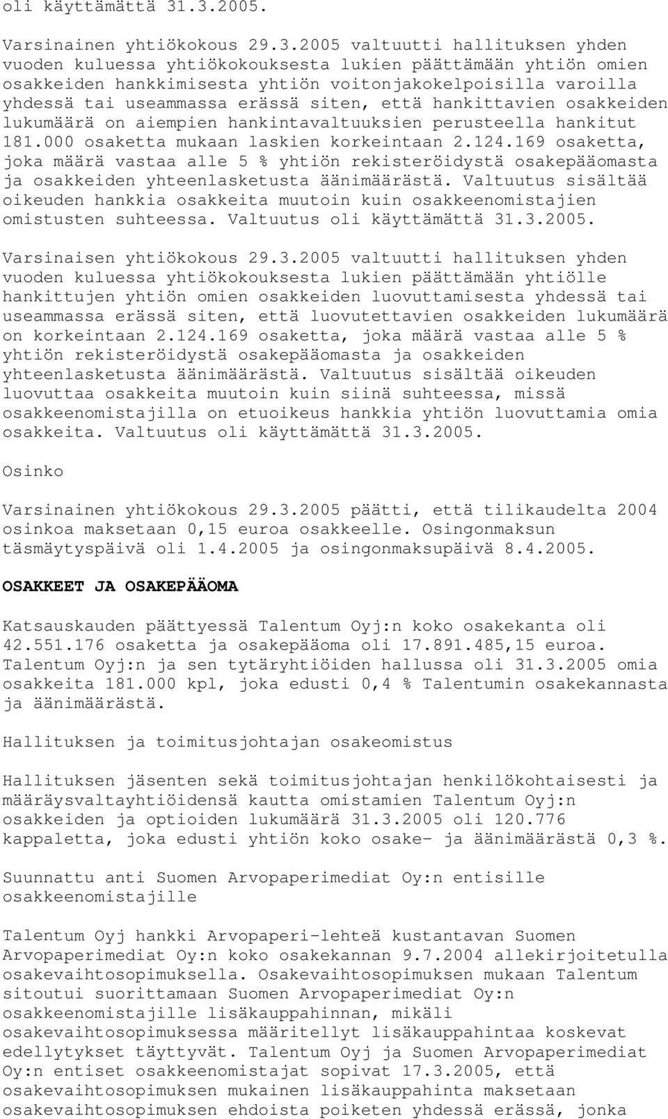 yhdessä tai useammassa erässä siten, että hankittavien osakkeiden lukumäärä on aiempien hankintavaltuuksien perusteella hankitut 181.000 osaketta mukaan laskien korkeintaan 2.124.