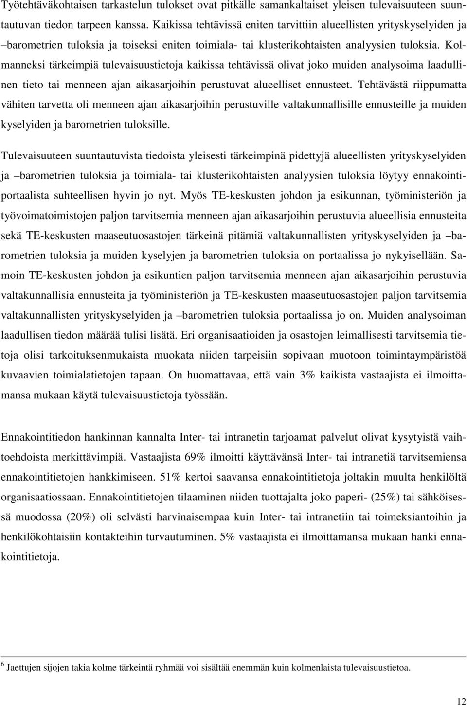 Kolmanneksi tärkeimpiä tulevaisuustietoja kaikissa tehtävissä olivat joko muiden analysoima laadullinen tieto tai menneen ajan aikasarjoihin perustuvat alueelliset ennusteet.