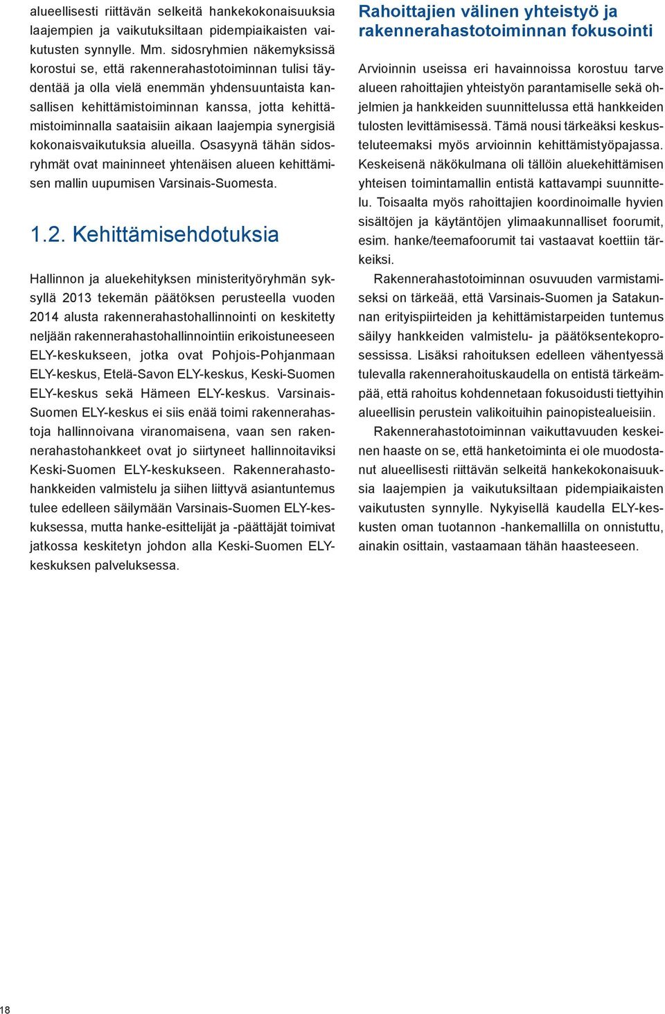 saataisiin aikaan laajempia synergisiä kokonaisvaikutuksia alueilla. Osasyynä tähän sidosryhmät ovat maininneet yhtenäisen alueen kehittämisen mallin uupumisen Varsinais-Suomesta. 1.2.