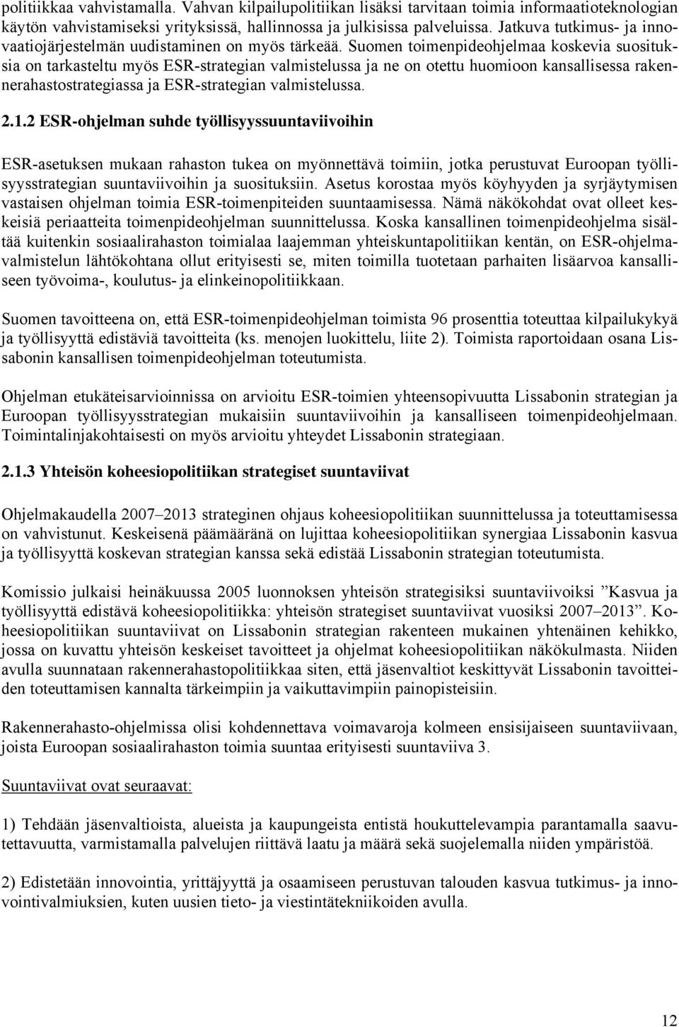 Suomen toimenpideohjelmaa koskevia suosituksia on tarkasteltu myös ESR-strategian valmistelussa ja ne on otettu huomioon kansallisessa rakennerahastostrategiassa ja ESR-strategian valmistelussa. 2.1.