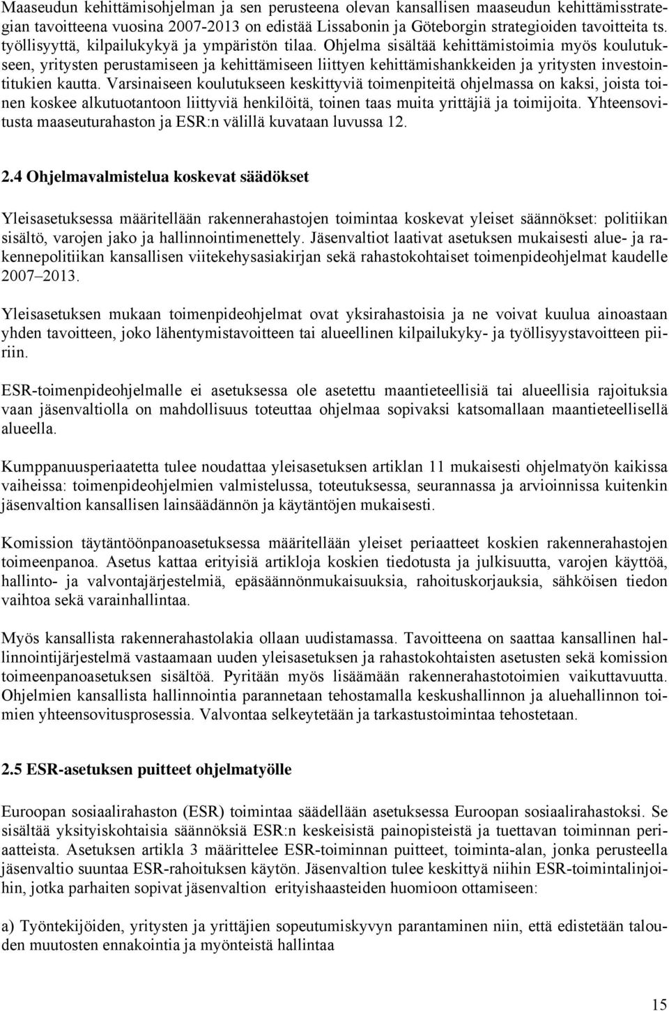 Ohjelma sisältää kehittämistoimia myös koulutukseen, yritysten perustamiseen ja kehittämiseen liittyen kehittämishankkeiden ja yritysten investointitukien kautta.