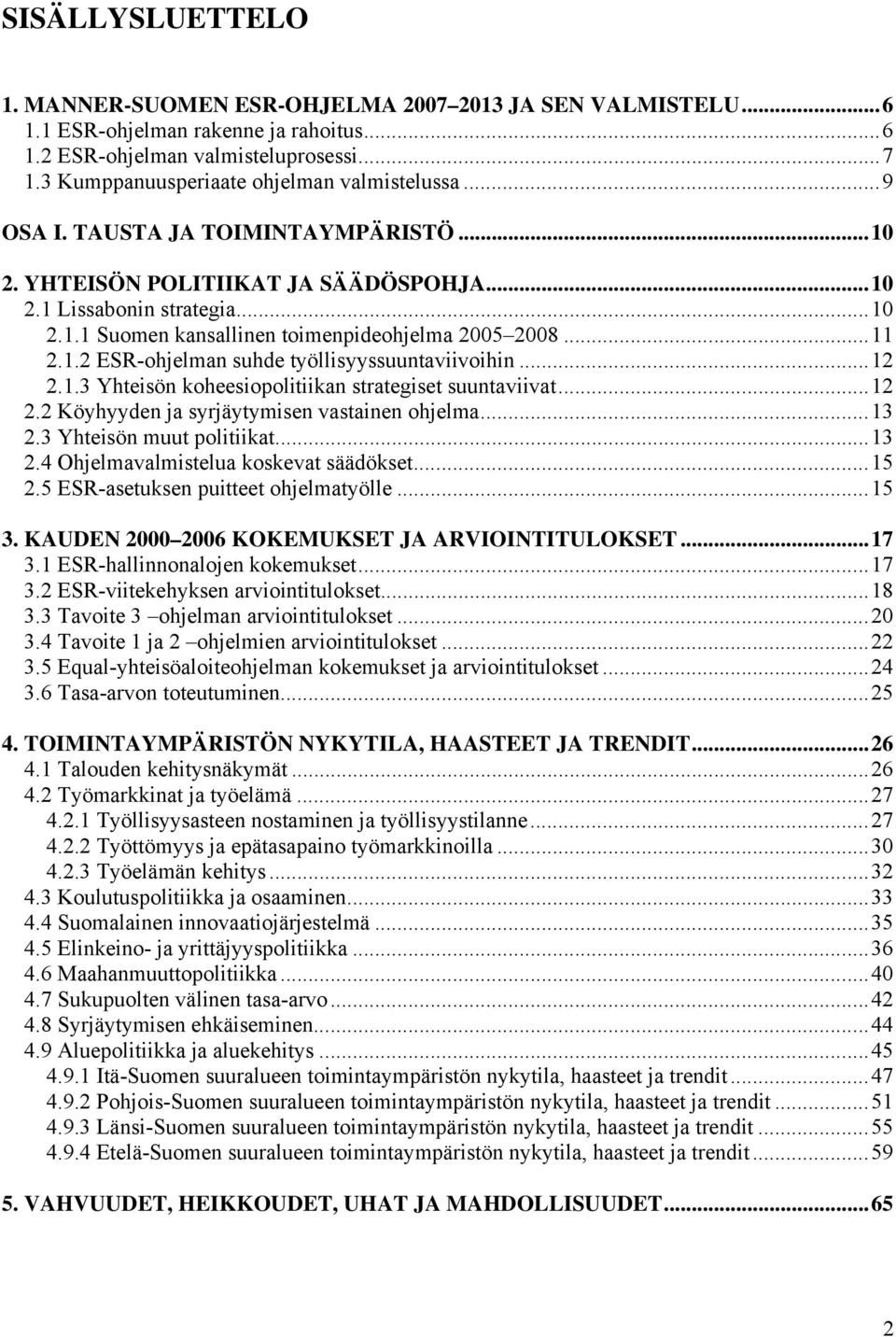 ..11 2.1.2 ESR-ohjelman suhde työllisyyssuuntaviivoihin...12 2.1.3 Yhteisön koheesiopolitiikan strategiset suuntaviivat...12 2.2 Köyhyyden ja syrjäytymisen vastainen ohjelma...13 2.