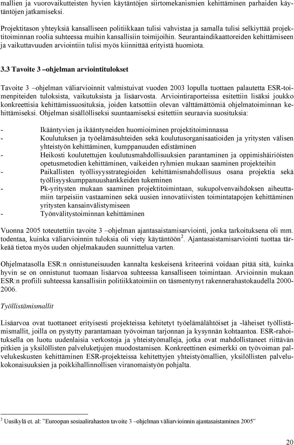 Seurantaindikaattoreiden kehittämiseen ja vaikuttavuuden arviointiin tulisi myös kiinnittää erityistä huomiota. 3.