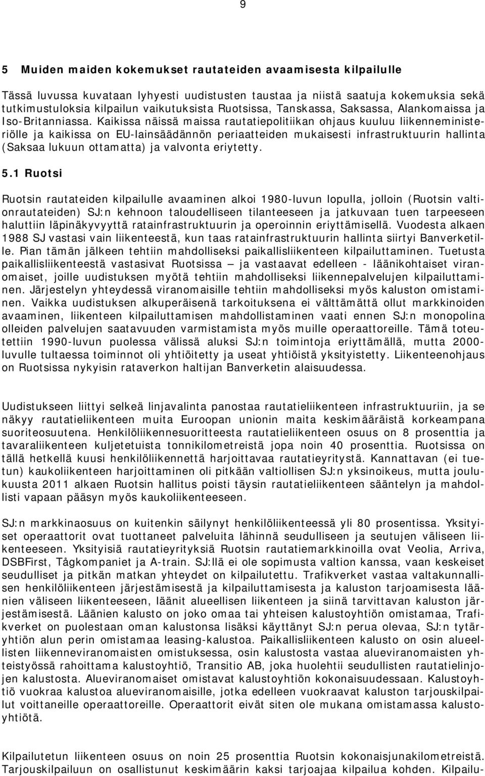 Kaikissa näissä maissa rautatipolitiikan ohjaus kuuluu liiknnministriöll ja kaikissa on EU-lainsäädännön priaattidn mukaissti infrastruktuurin hallinta (Saksaa lukuun ottamatta) ja valvonta riyttty.