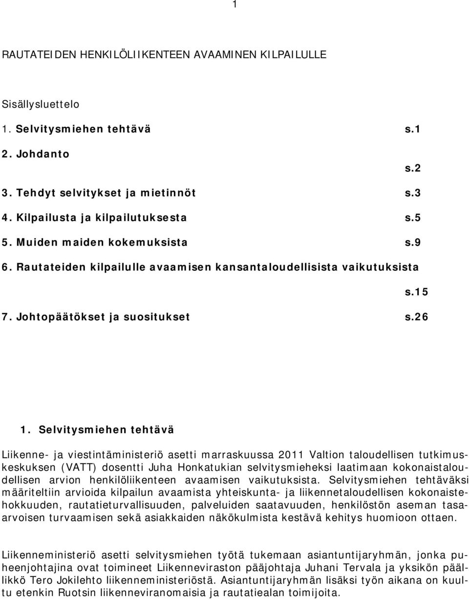 Slvitysmihn thtävä Liiknn- ja vistintäministriö astti marraskuussa 2011 Valtion taloudllisn tutkimuskskuksn (VATT) dosntti Juha Honkatukian slvitysmihksi laatimaan kokonaistaloudllisn arvion