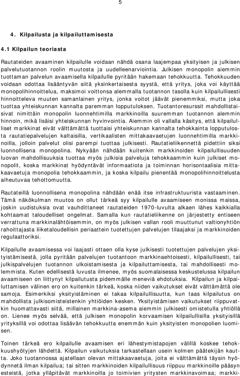 Thokkuudn voidaan odottaa lisääntyvän siitä yksinkrtaissta syystä, ttä yritys, joka voi käyttää monopolihinnoittlua, maksimoi voittonsa almmalla tuotannon tasolla kuin kilpailullissti hinnoittlva