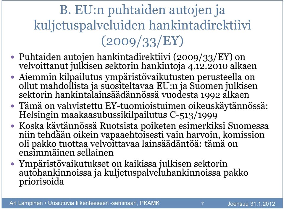 vahvistettu EY-tuomioistuimen oikeuskäytännössä: Helsingin maakaasubussikilpailutus C-513/1999 Koska käytännössä Ruotsista poiketen esimerkiksi Suomessa niin tehdään oikein vapaaehtoisesti vain