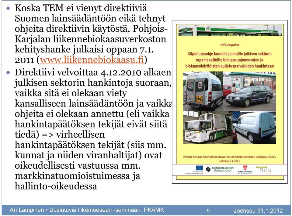 2010 alkaen julkisen sektorin hankintoja suoraan, vaikka sitä ei olekaan viety kansalliseen lainsäädäntöön ja vaikka ohjeita ei olekaan annettu (eli vaikka