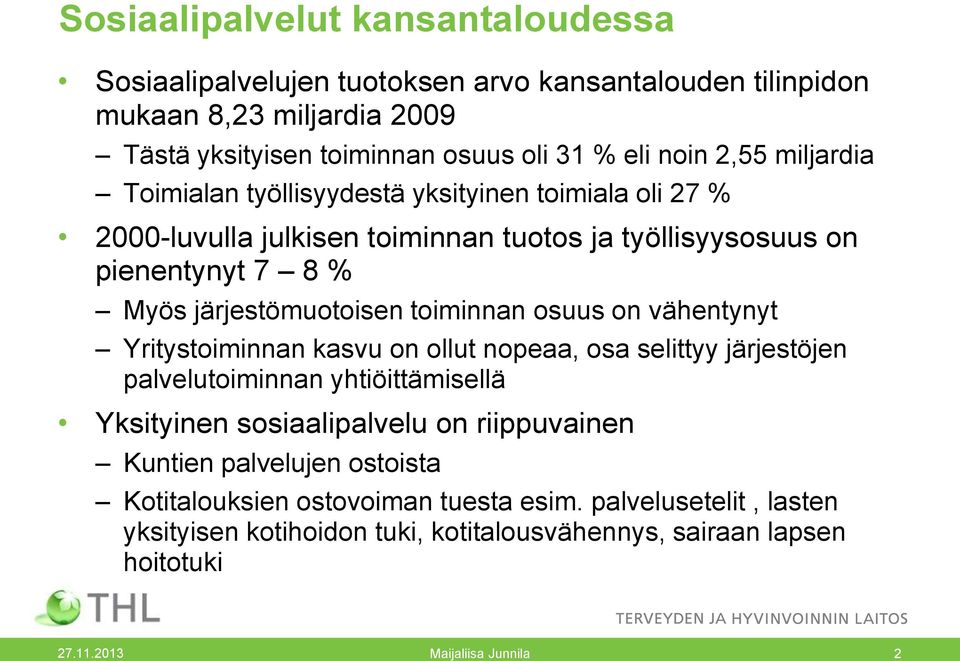 osuus on vähentynyt Yritystoiminnan kasvu on ollut nopeaa, osa selittyy järjestöjen palvelutoiminnan yhtiöittämisellä Yksityinen sosiaalipalvelu on riippuvainen Kuntien