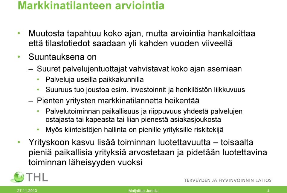 investoinnit ja henkilöstön liikkuvuus Pienten yritysten markkinatilannetta heikentää Palvelutoiminnan paikallisuus ja riippuvuus yhdestä palvelujen ostajasta tai kapeasta tai liian