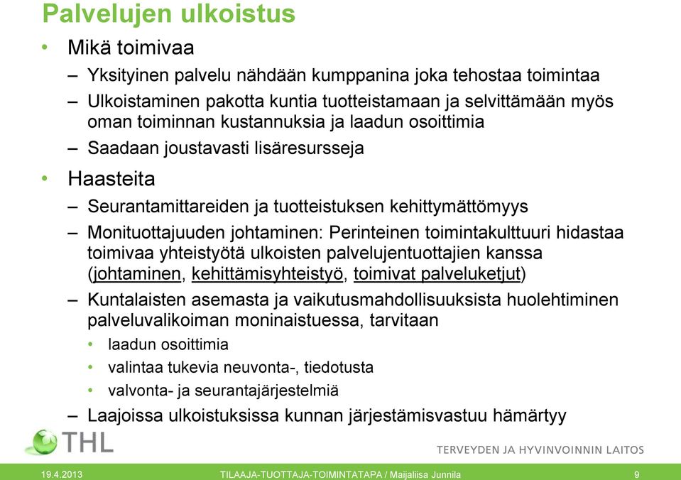 ulkoisten palvelujentuottajien kanssa (johtaminen, kehittämisyhteistyö, toimivat palveluketjut) Kuntalaisten asemasta ja vaikutusmahdollisuuksista huolehtiminen palveluvalikoiman moninaistuessa,