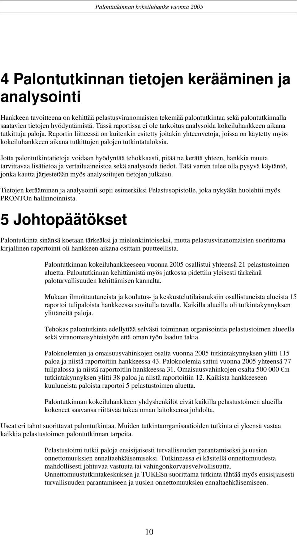 Raportin liitteessä on kuitenkin esitetty joitakin yhteenvetoja, joissa on käytetty myös kokeiluhankkeen aikana tutkittujen palojen tutkintatuloksia.