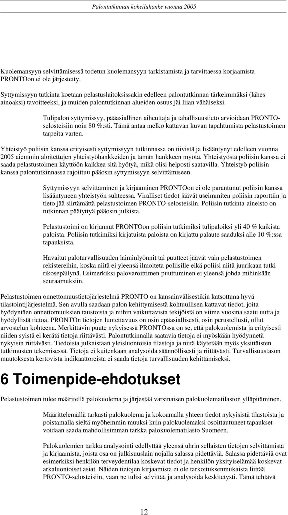 Tulipalon syttymissyy, pääasiallinen aiheuttaja ja tahallisuustieto arvioidaan PRONTOselosteisiin noin 80 %:sti. Tämä antaa melko kattavan kuvan tapahtumista pelastustoimen tarpeita varten.