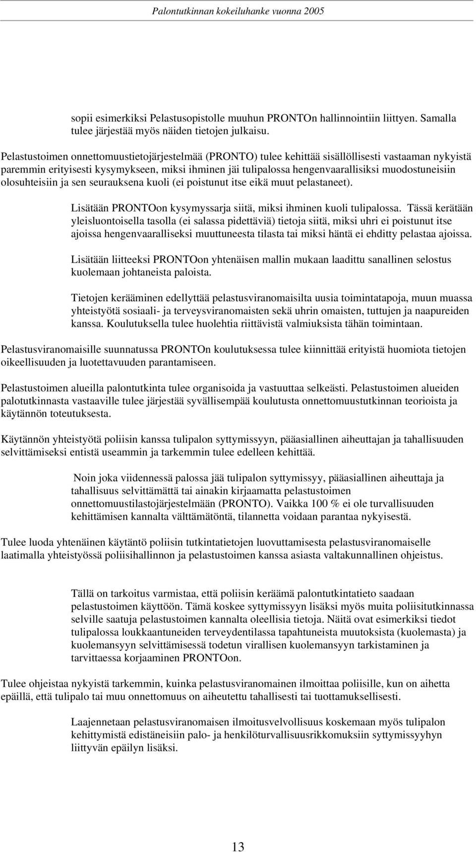 muodostuneisiin olosuhteisiin ja sen seurauksena kuoli (ei poistunut itse eikä muut pelastaneet). Lisätään PRONTOon kysymyssarja siitä, miksi ihminen kuoli tulipalossa.