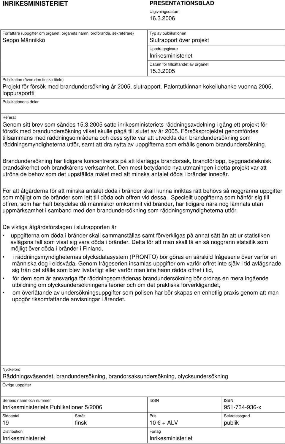 av organet 15.3.2005 Publikation (även den finska titeln) Projekt för försök med brandundersökning år 2005, slutrapport.