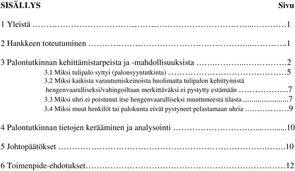 2 Miksi kaikista varautumiskeinoista huolimatta tulipalon kehittymistä hengenvaaralliseksi/vahingoiltaan merkittäväksi ei pystytty estämään...7 3.