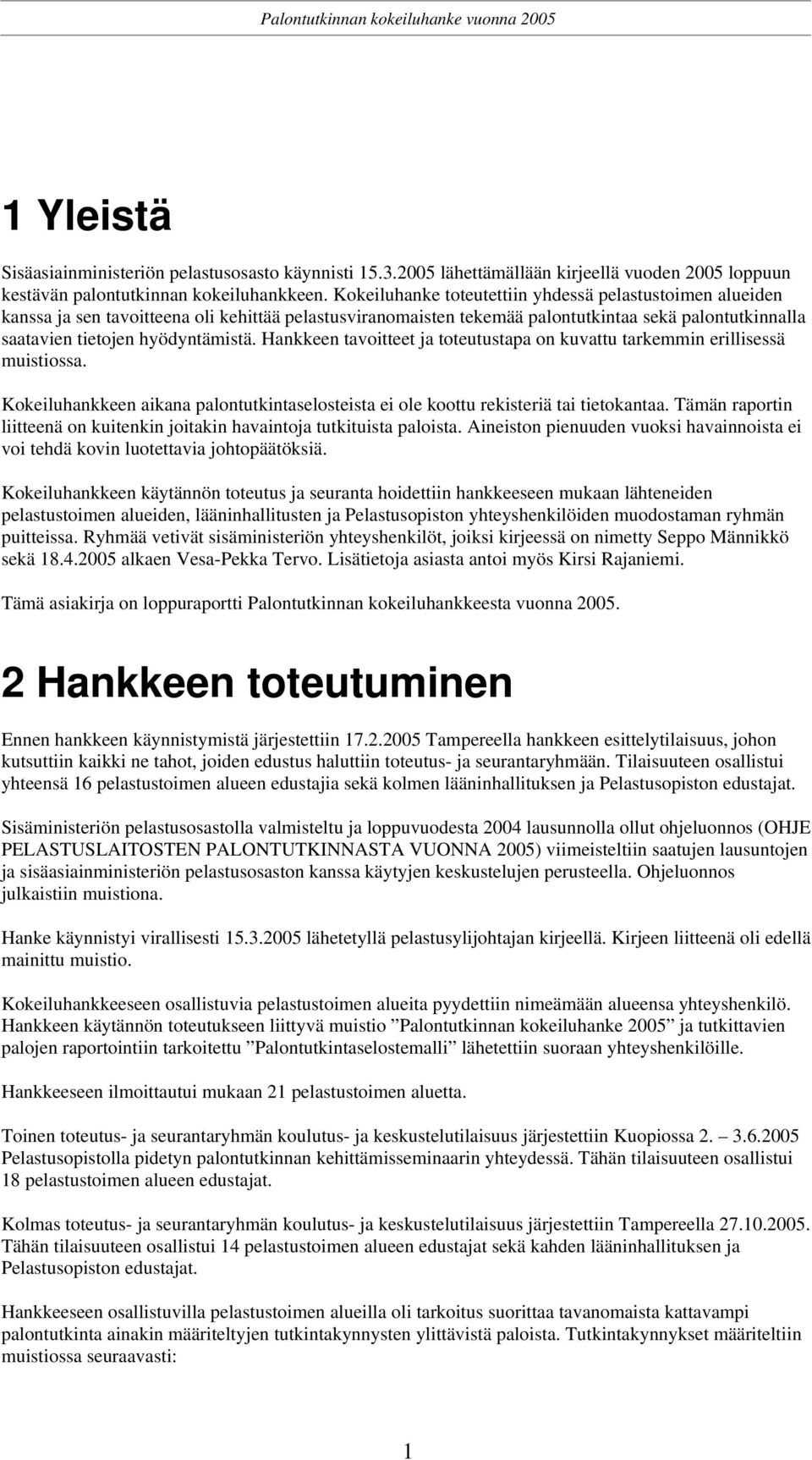 Hankkeen tavoitteet ja toteutustapa on kuvattu tarkemmin erillisessä muistiossa. Kokeiluhankkeen aikana palontutkintaselosteista ei ole koottu rekisteriä tai tietokantaa.