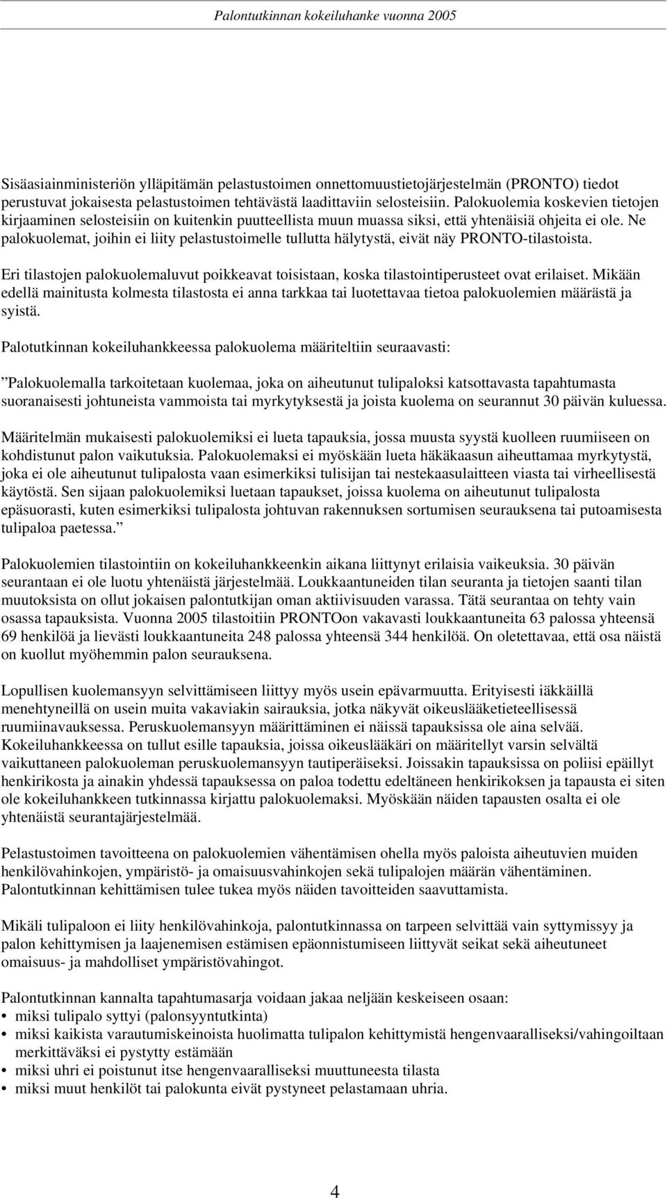 Ne palokuolemat, joihin ei liity pelastustoimelle tullutta hälytystä, eivät näy PRONTO-tilastoista. Eri tilastojen palokuolemaluvut poikkeavat toisistaan, koska tilastointiperusteet ovat erilaiset.