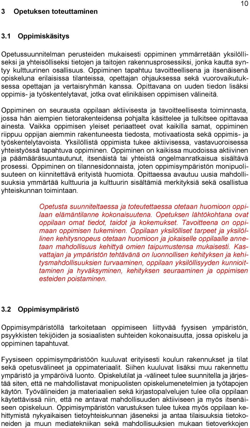 osallisuus. Oppiminen tapahtuu tavoitteellisena ja itsenäisenä opiskeluna erilaisissa tilanteissa, opettajan ohjauksessa sekä vuorovaikutuksessa opettajan ja vertaisryhmän kanssa.