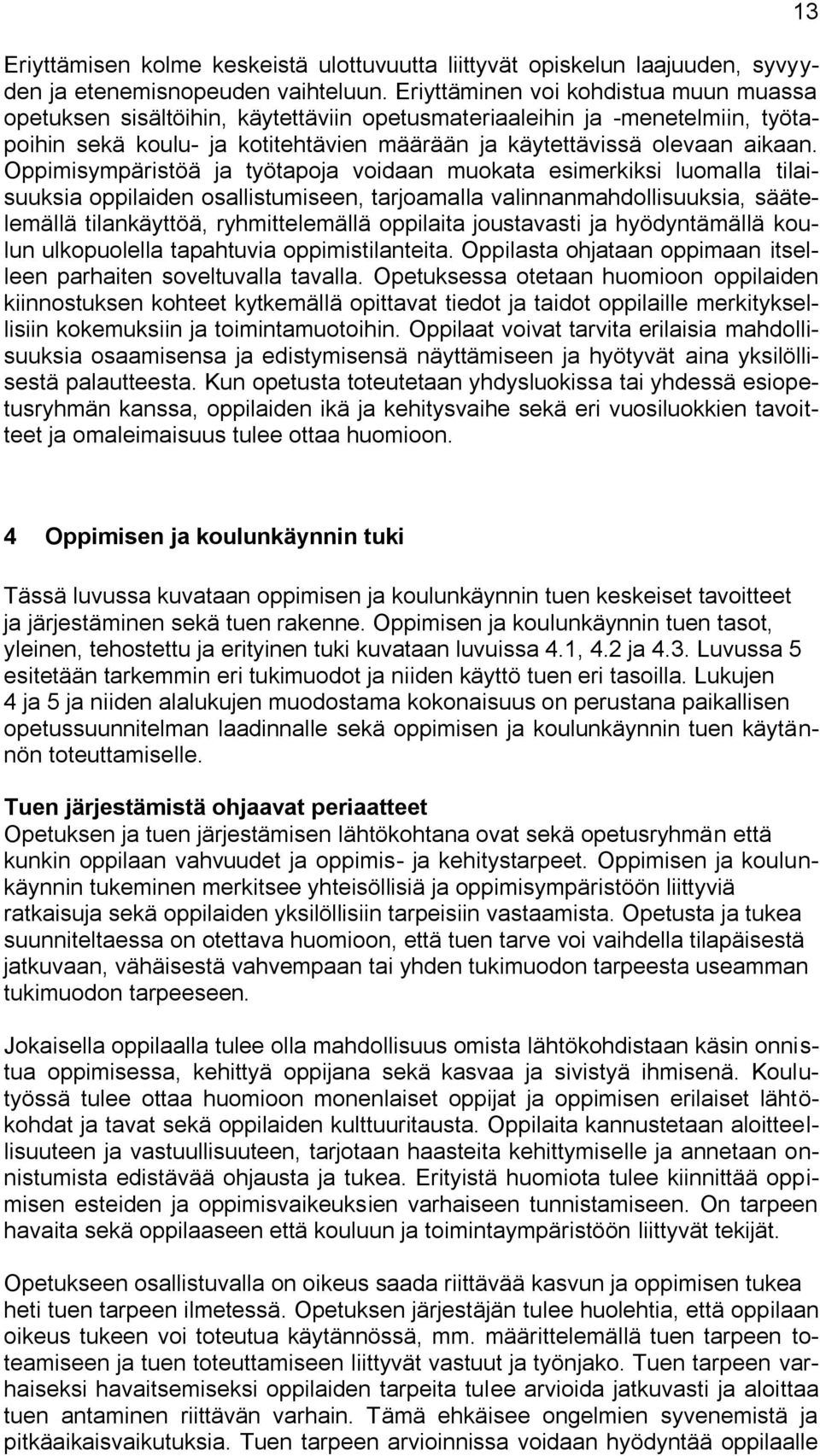 Oppimisympäristöä ja työtapoja voidaan muokata esimerkiksi luomalla tilaisuuksia oppilaiden osallistumiseen, tarjoamalla valinnanmahdollisuuksia, säätelemällä tilankäyttöä, ryhmittelemällä oppilaita