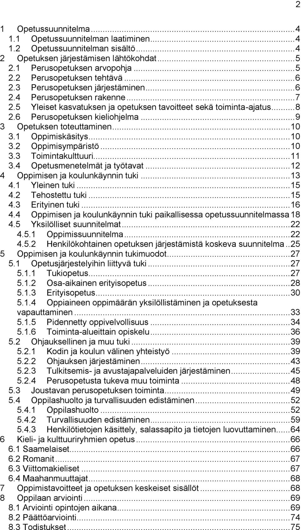 .. 9 3 Opetuksen toteuttaminen... 10 3.1 Oppimiskäsitys... 10 3.2 Oppimisympäristö... 10 3.3 Toimintakulttuuri... 11 3.4 Opetusmenetelmät ja työtavat... 12 4 Oppimisen ja koulunkäynnin tuki... 13 4.