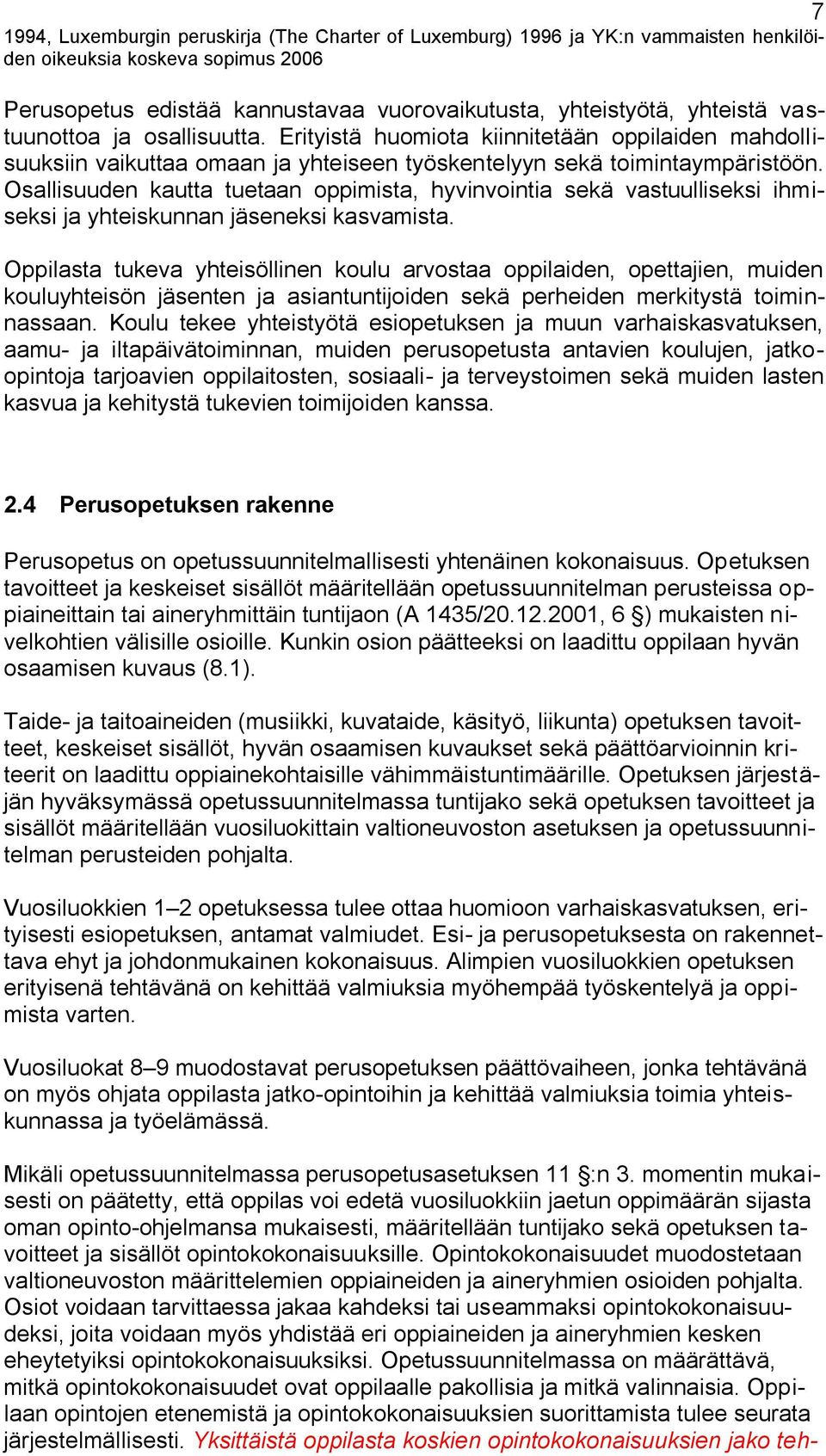 Osallisuuden kautta tuetaan oppimista, hyvinvointia sekä vastuulliseksi ihmiseksi ja yhteiskunnan jäseneksi kasvamista.