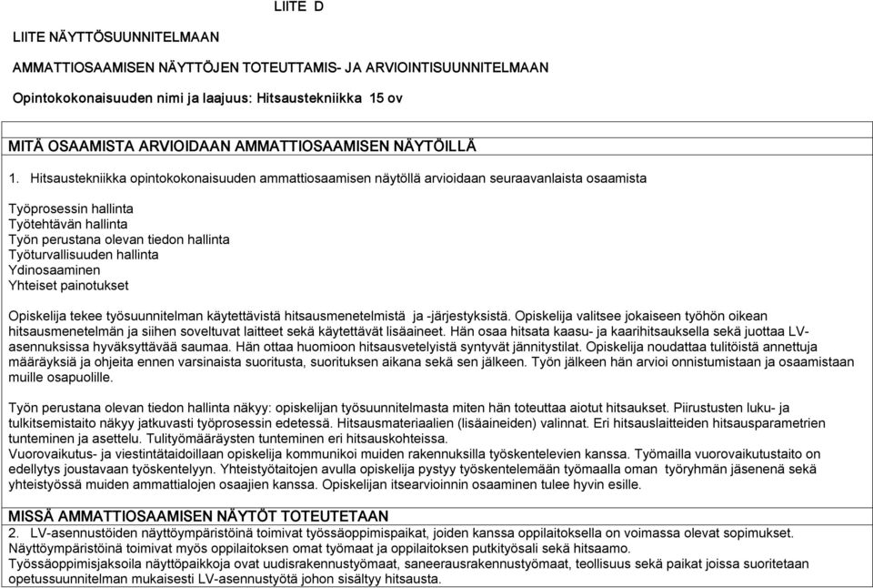 Hitsaustekniikka opintokokonaisuuden ammattiosaamisen näytöllä arvioidaan seuraavanlaista osaamista Työprosessin hallinta Työtehtävän hallinta Työn perustana olevan tiedon hallinta Työturvallisuuden